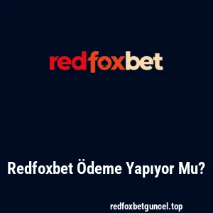 Redfoxbet Ödeme Yapıyor Mu?